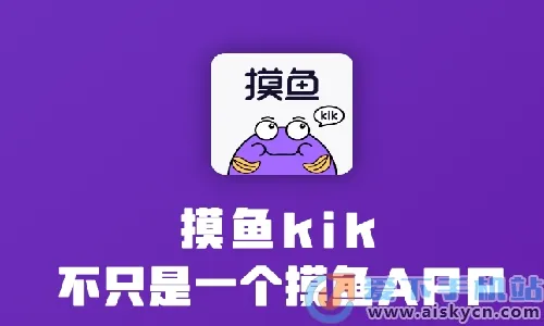 摸鱼kik最新手机版 摸鱼kik最新手机版